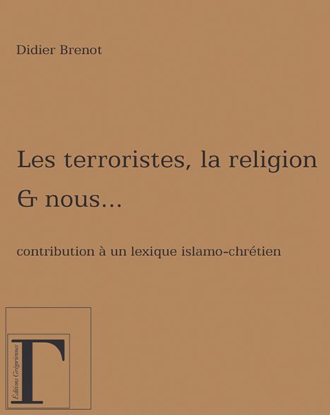 Les terroristes, la religion et nous... Contribution à un lexique islamo-chrétien