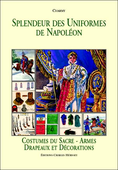 Splendeur des Uniformes de Napoleon: Costumes du Sacre-Armes Drapeaux et Decorations