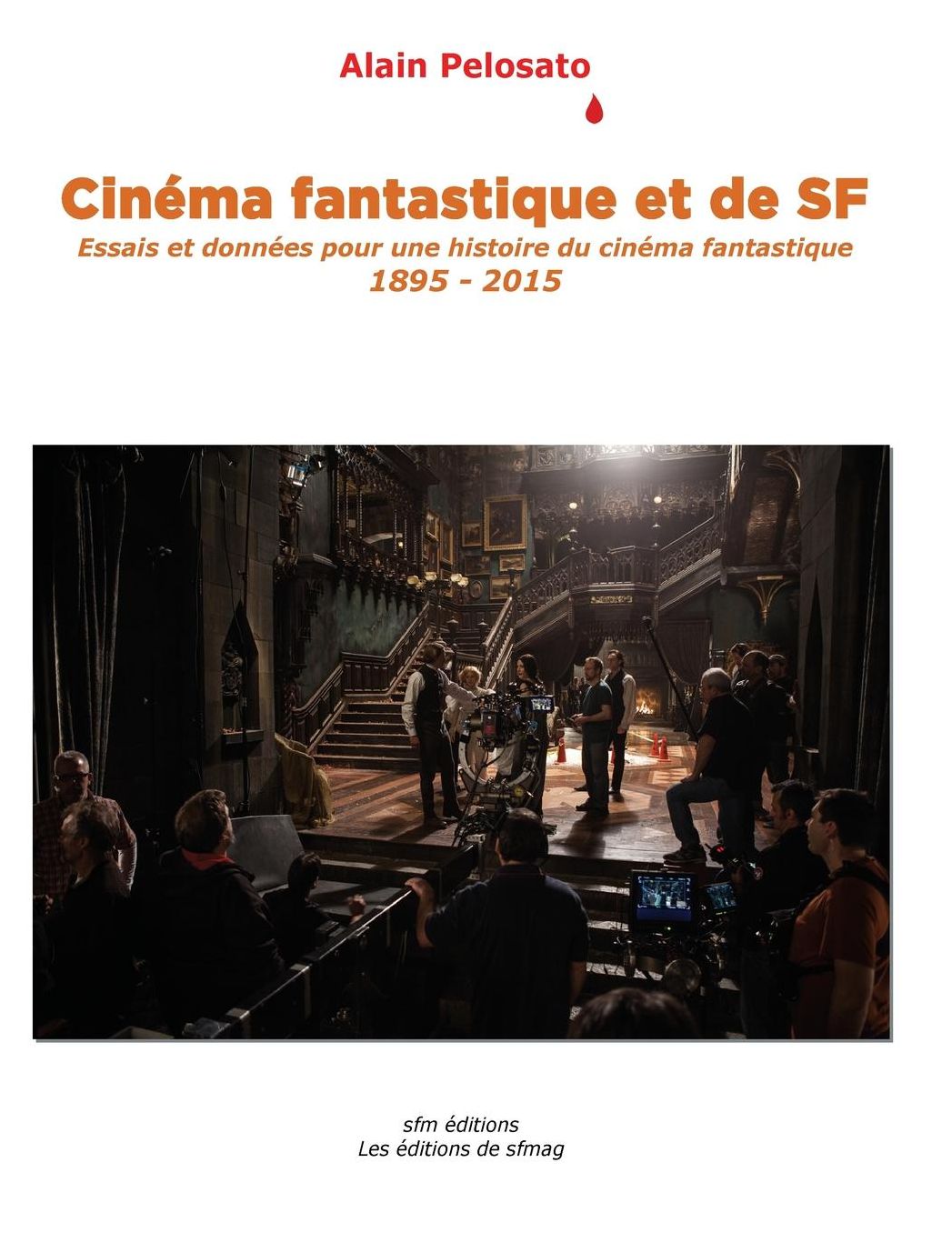 Cinéma fantastique et de SF: Essais et données pour une histoire du cinéma fantastique 1895-2015