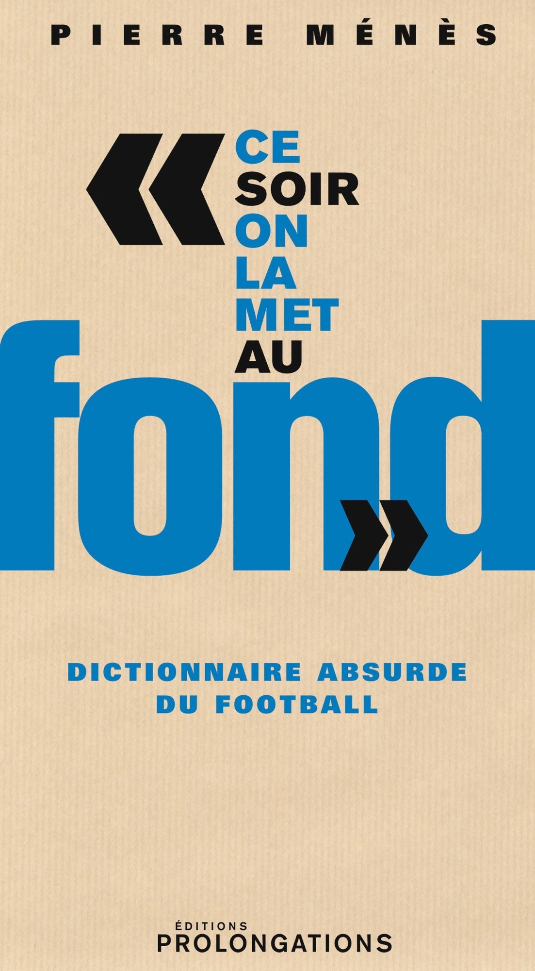 Ce soir on la met au fond: Dictionnaire absurde du football