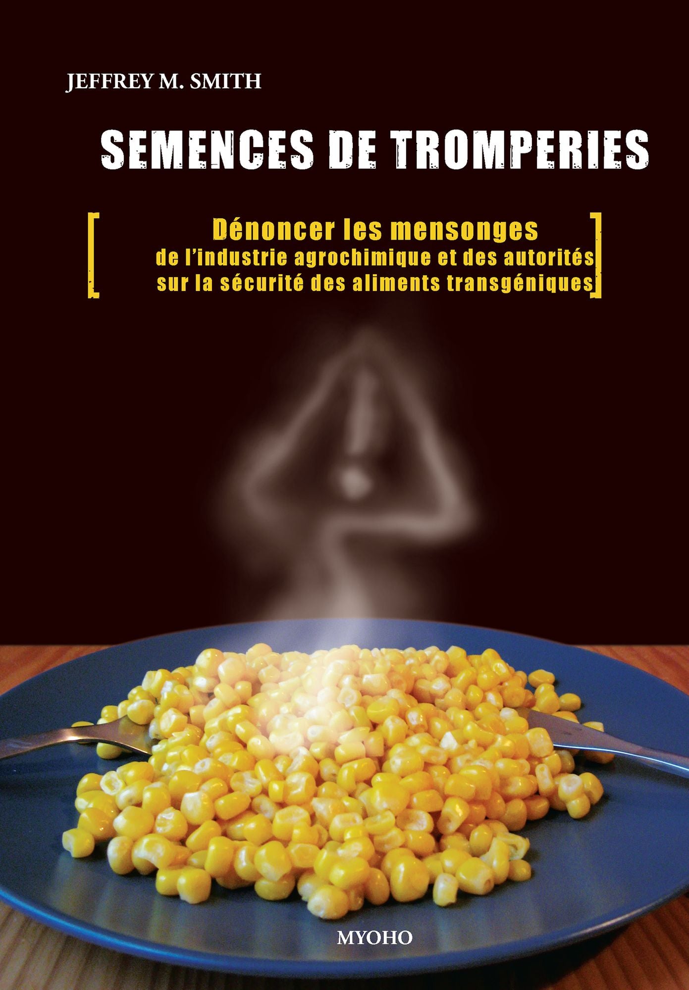 Semences de tromperie: Dénoncer les mensonges de l'industrie agrochimique et des autorités sur la sécurité des aliments transgéniques