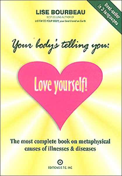 Your Body's Telling You: Love Yourself!: The Most Complete Book on Metaphysical Causes of Illnesses and Diseases