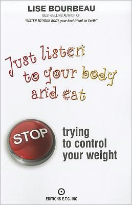 Just Listen To Your Body and Eat: Stop Trying to Control Your Weight