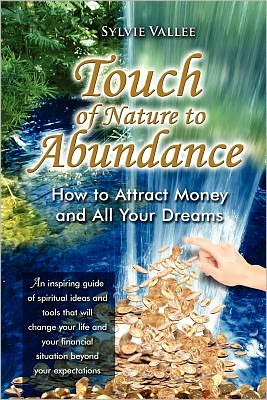 Touch of Nature to Abundance, How to Attract Money and All Your Dreams