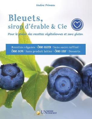 Bleuets, sirop d'érable & Cie: Pour le plaisir des recettes végétaliennes et sans gluten