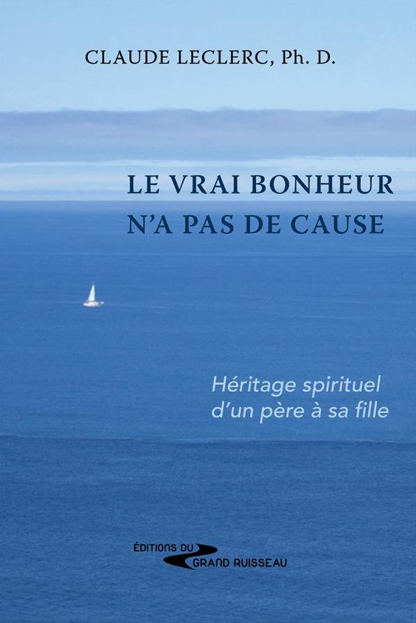 Le vrai bonheur n'a pas de cause: Héritage spirituel d'un père à sa fille