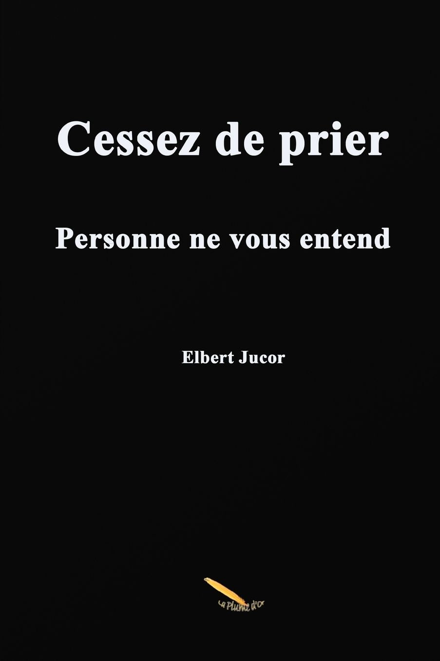 Cessez de prier Personne ne vous entend
