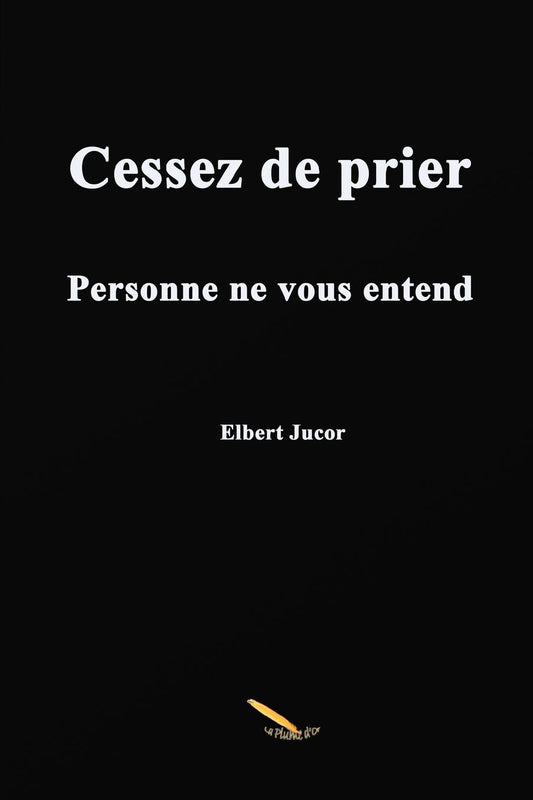 Cessez de prier Personne ne vous entend
