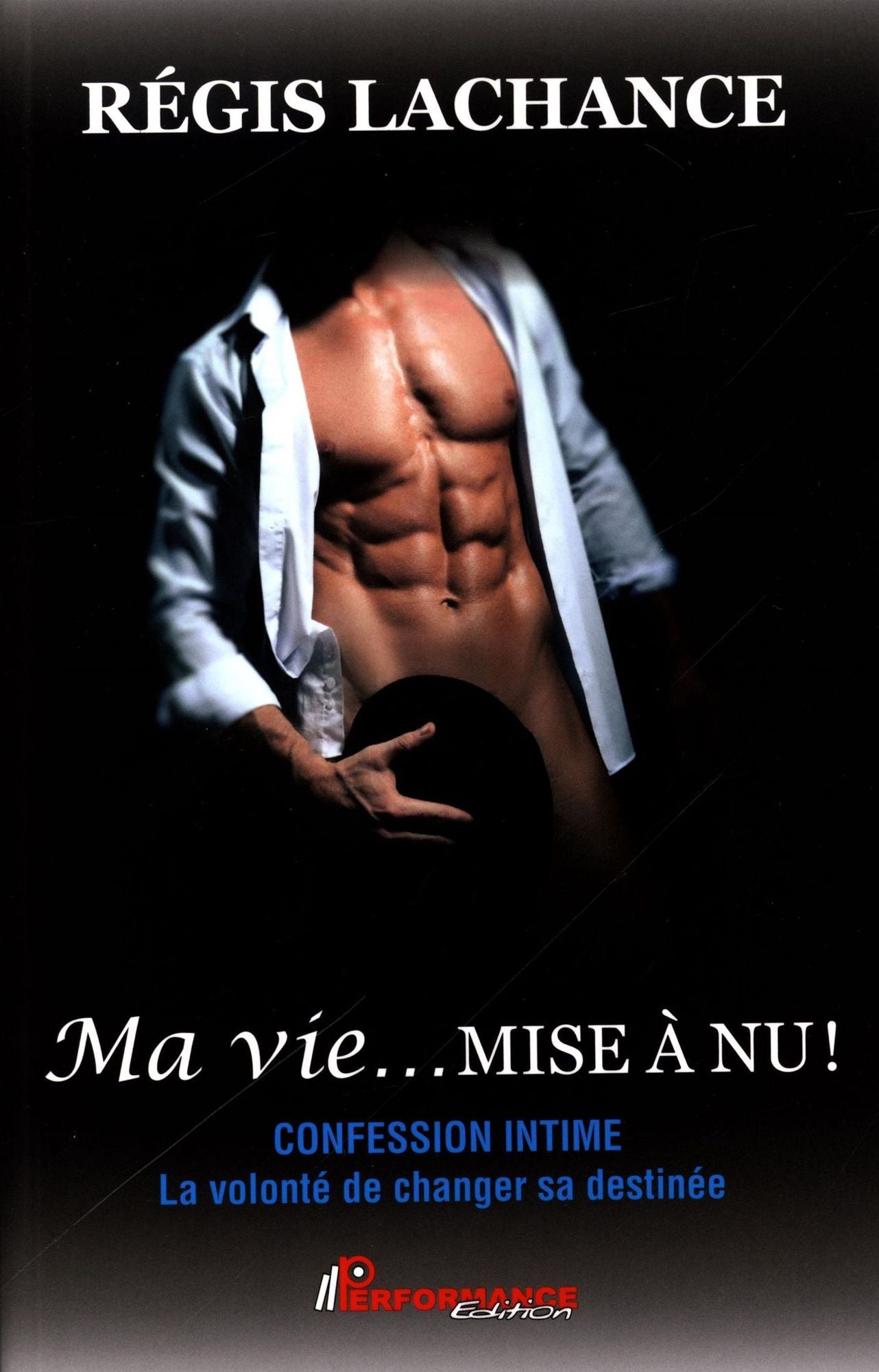 Ma vie... mise à nu !: Confession intime. La volonté de changer sa destinée !
