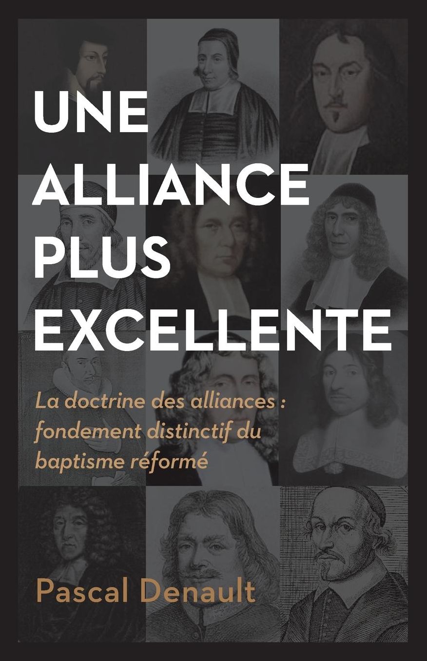 Une alliance plus excellente (The Distinctiveness of Baptist Covenant Theology): La doctrine des alliances : fondement distinctif du baptisme rï¿½formï¿½