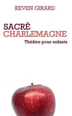 Sacré Charlemagne (théâtre pour enfants): Texte à jouer pour les 8 à 12 ans