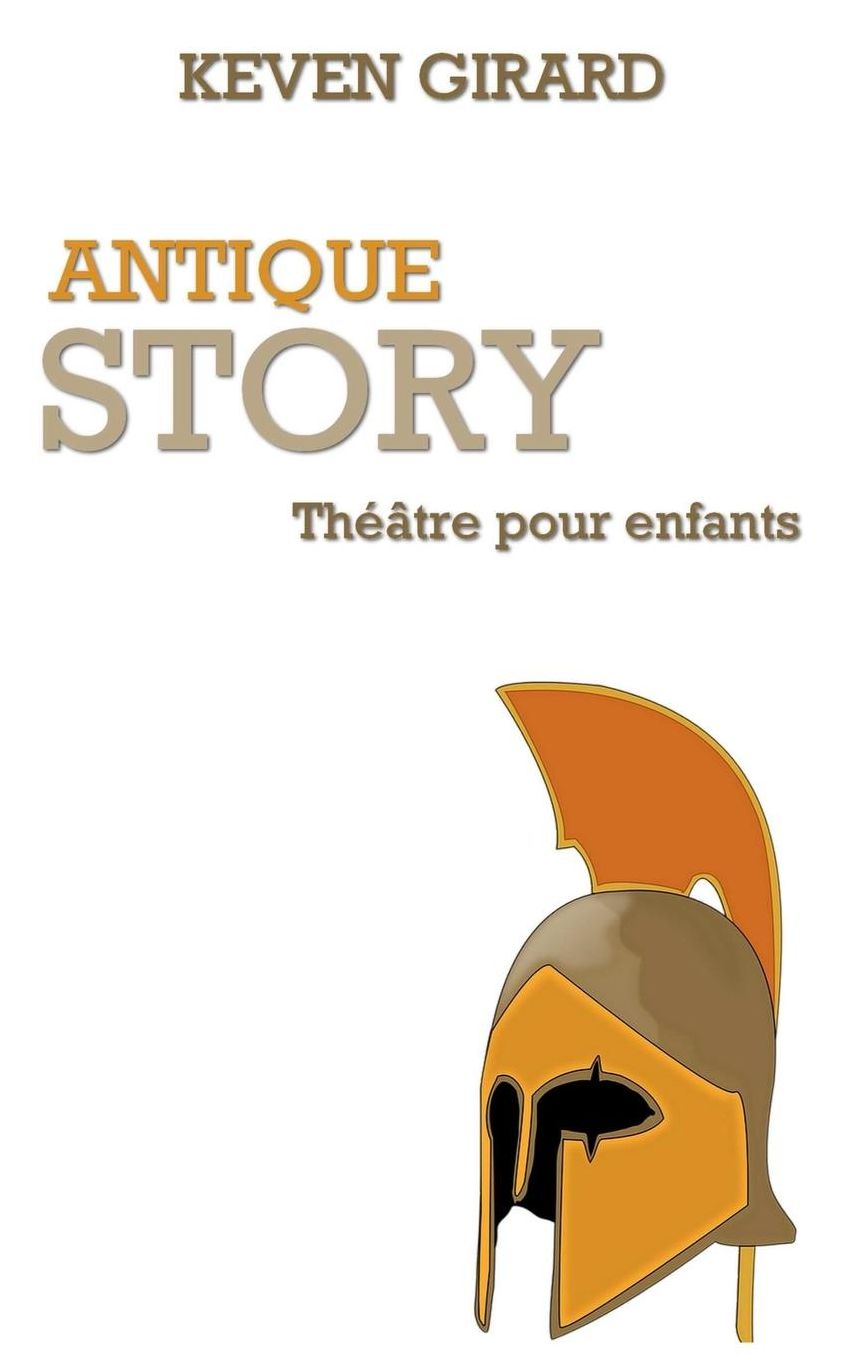 Antique Story (theacute;acirc;tre pour enfants): Texte agrave; jouer pour les 8 agrave; 12 ans