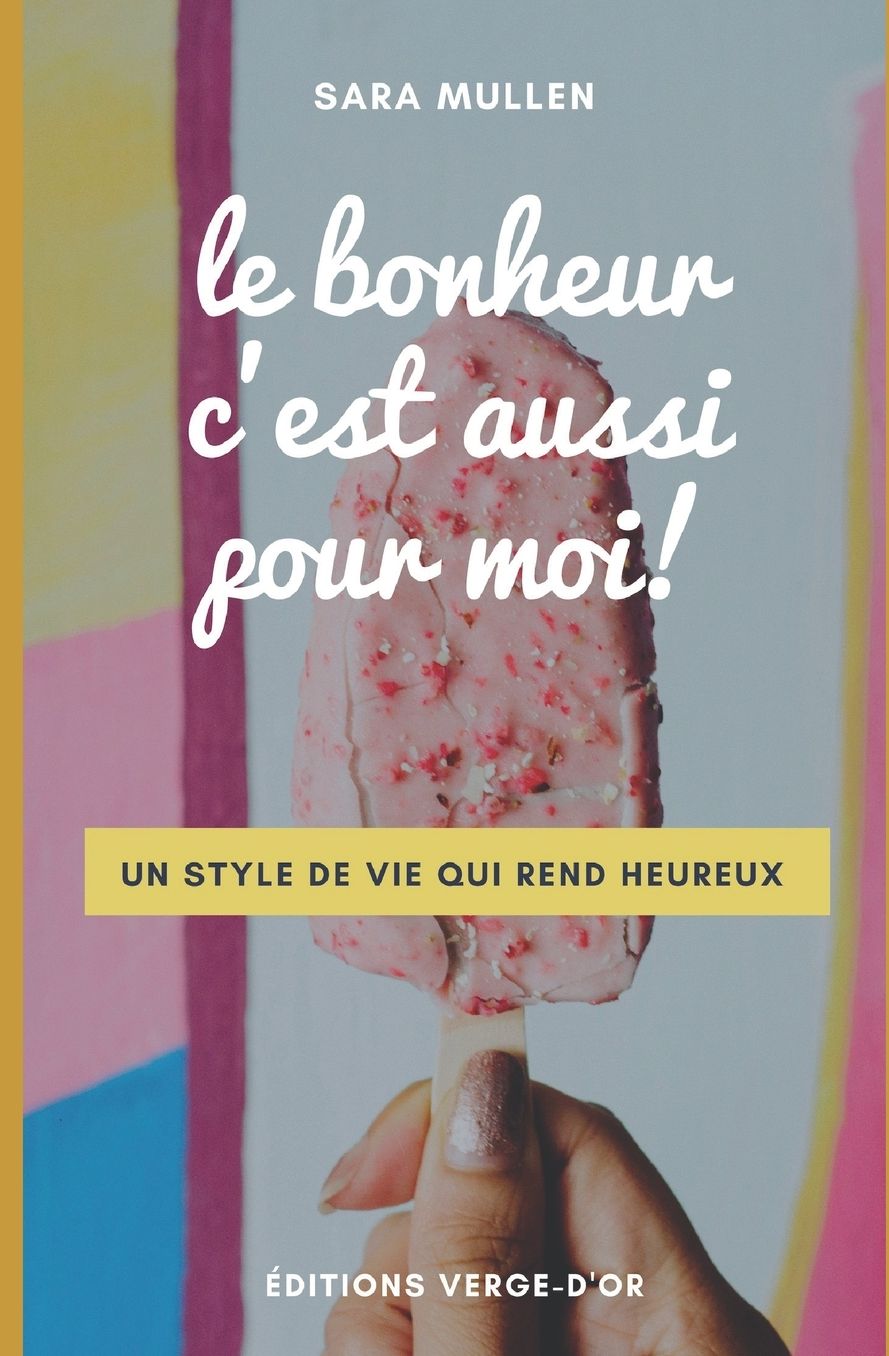 Le bonheur c'est aussi pour moi!: Un style de vie qui rend heureux