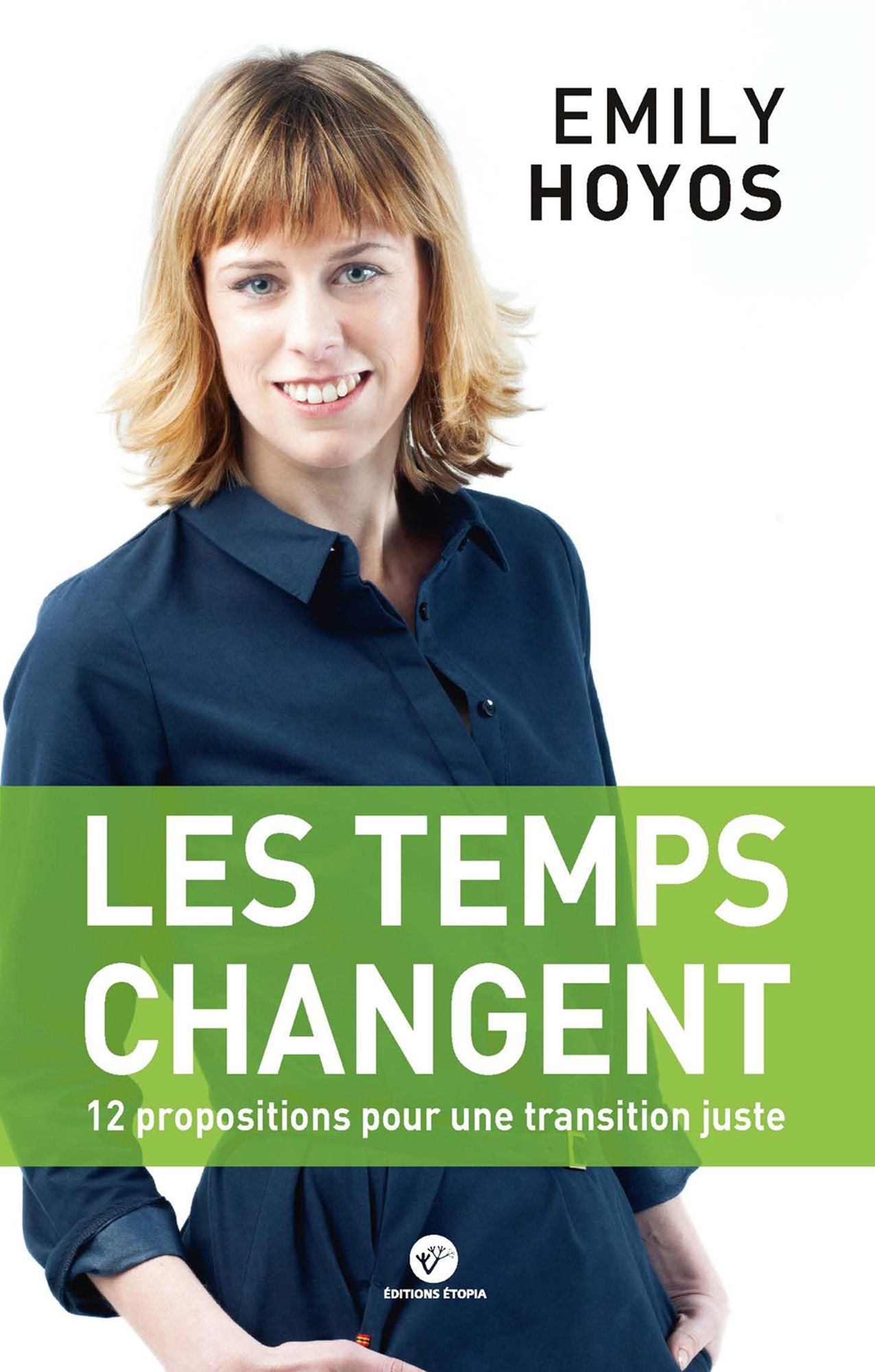 Les temps changent : 12 propositions pour une transition juste: Le premier livre d'Emily Hoyos, coprésidente du parti Ecolo en Belgique