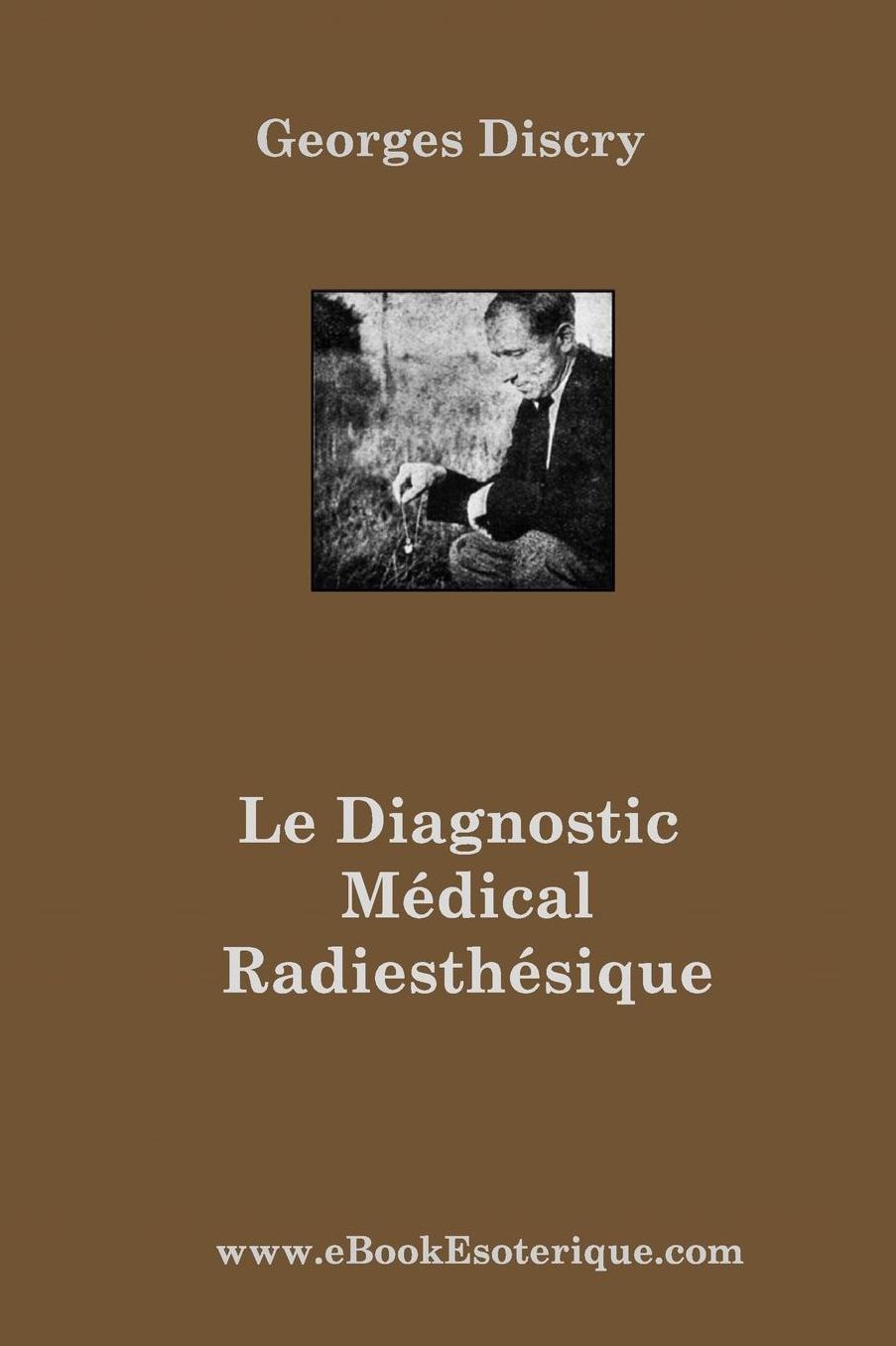 Le Diagnostic Medical Radiesthesique: Méthode de recherche entièrement nouvelle et destinée aux médecins et auxiliaires radiesthésistes