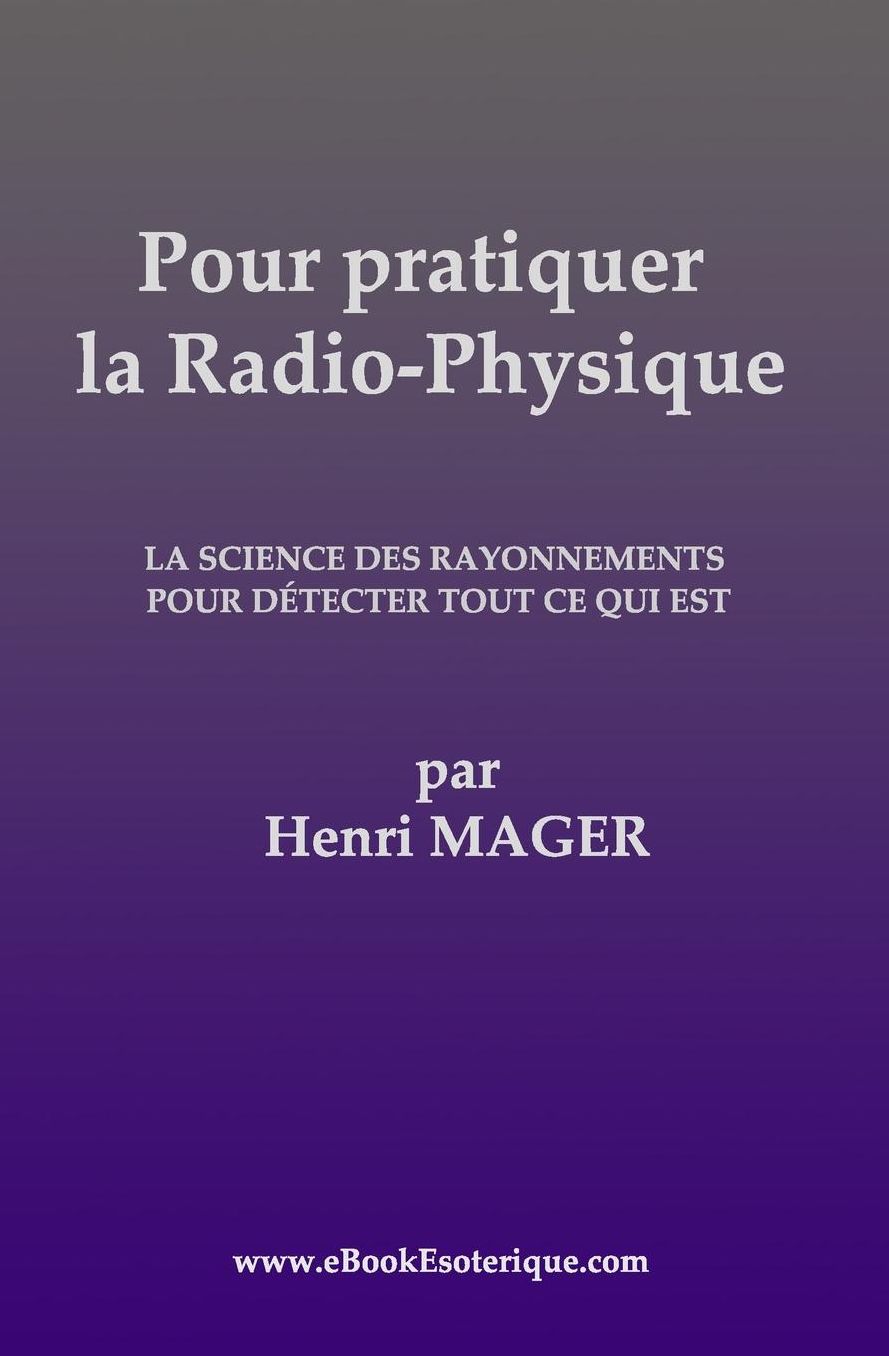 Pour pratiquer la Radio-Physique: La Science des Rayonnements pour detecter Tout ce qui est