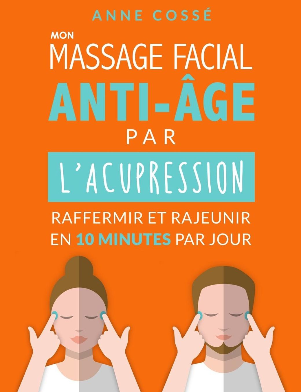 Mon Massage Facial Anti-Age par l'Acupression: Raffermir et Rajeunir en 10 Minutes par Jour