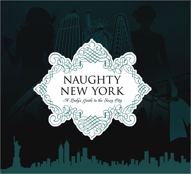 Naughty New York: A Lady's Guide to the Sexy City