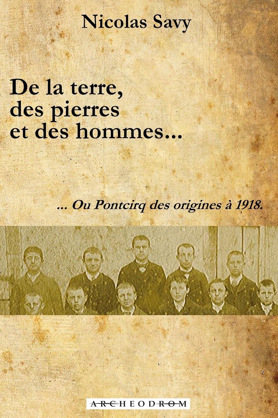 De la terre, des pierres et des hommes...: ... Ou Pontcirq des origines à 1918.