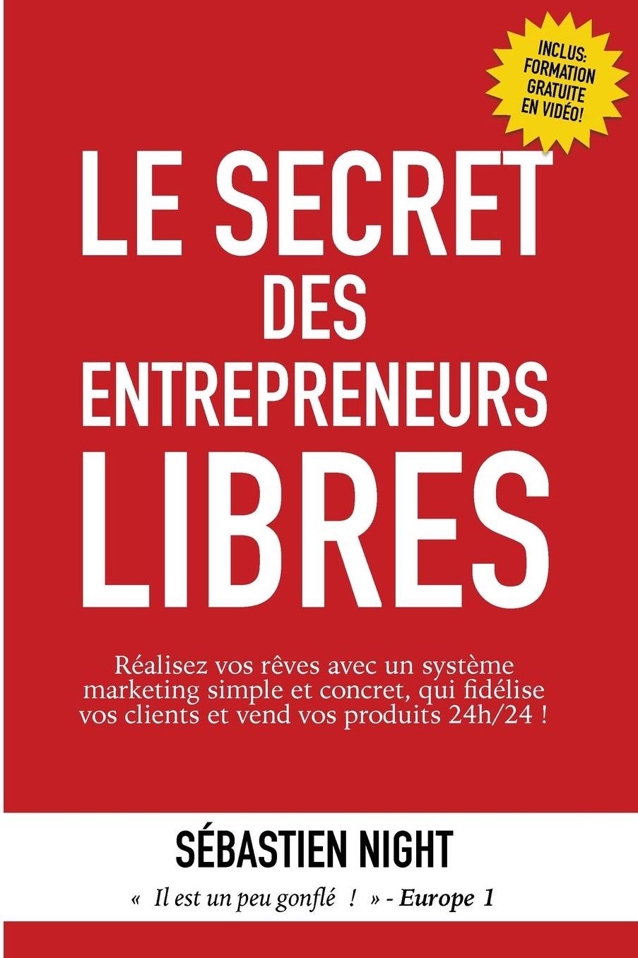 Le Secret des Entrepreneurs Libres: Réalisez vos rêves et devenez un Entrepreneur Libre, avec un système marketing simple, testé et éprouvé, ?qui fidélise vos clients et vend vos produits 24h/24 !