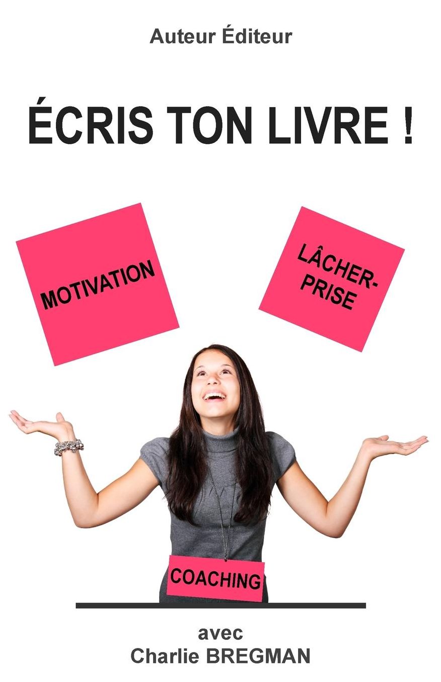 Ecris ton livre: Comment mener un projet d'ecriture grace a la motivation et au lacher-prise