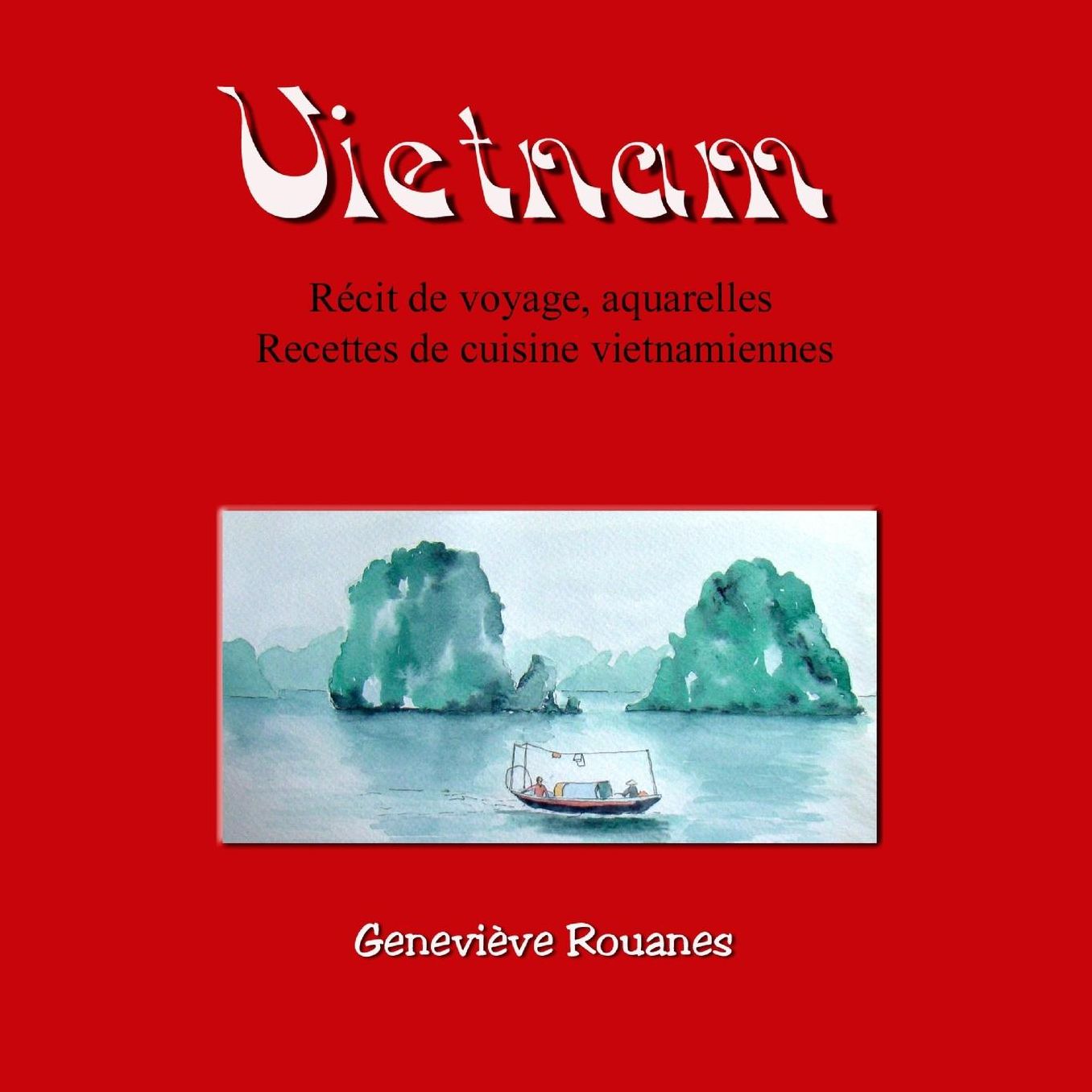 Carnet de voyage au Vietnam: R cit de voyage, aquarelles et recettes de cuisine