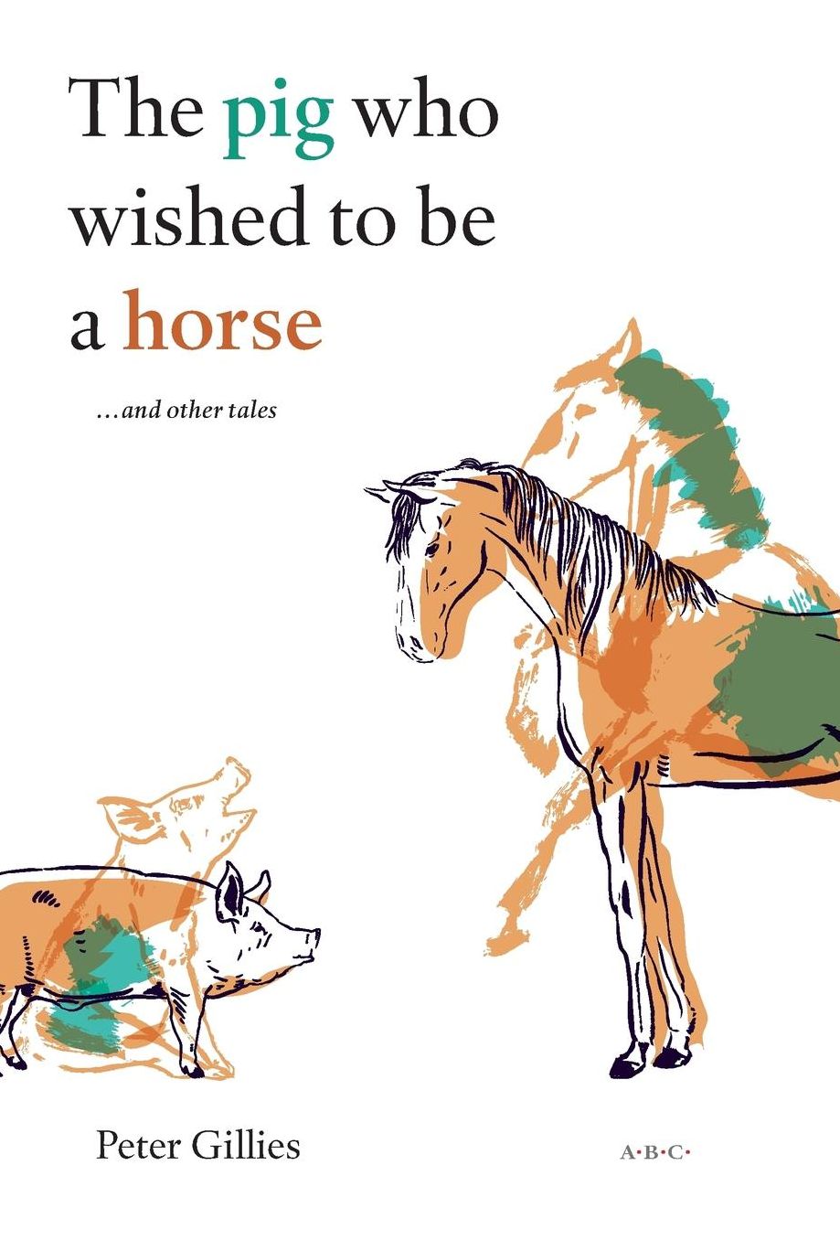 The pig who wished to be a horse ...and other tales