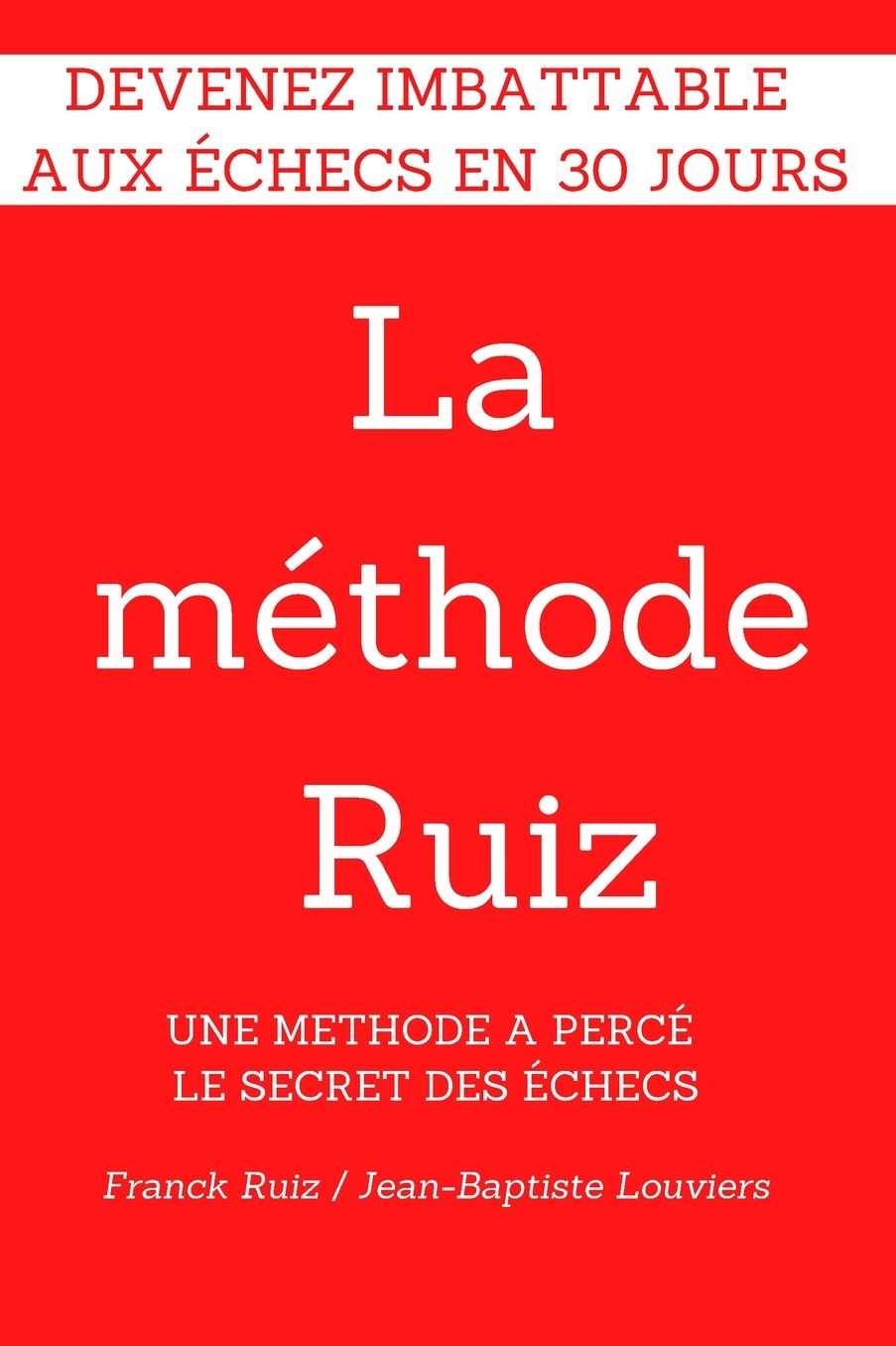 La methode RUIZ: Deviens imbattable aux echecs! Une methode a perce le secret des echecs.