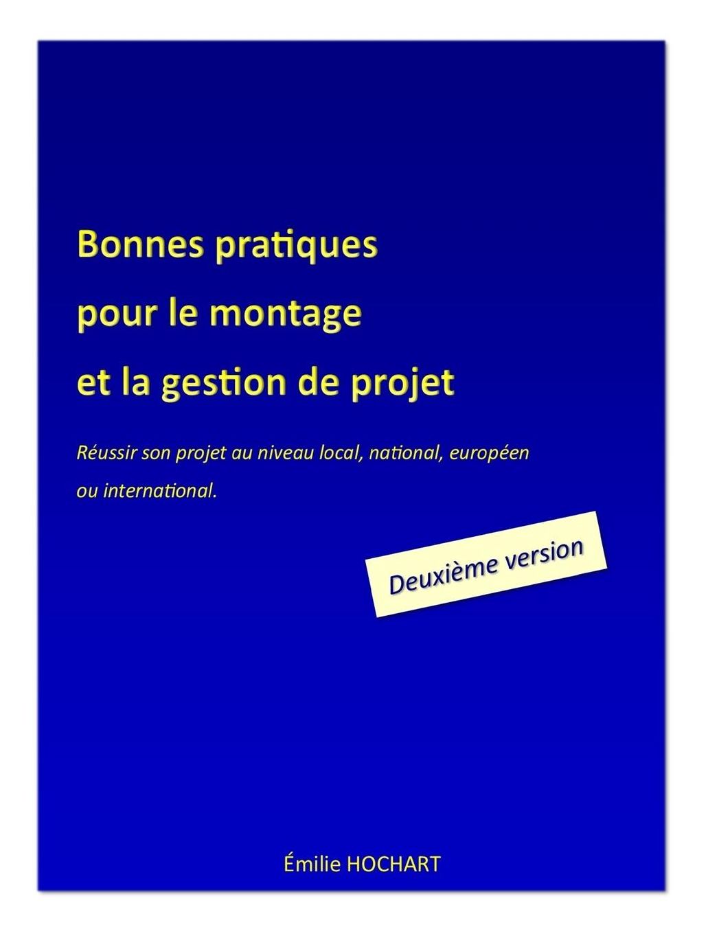 Bonnes pratiques pour le montage et la gestion de projet - DEUXIÈME VERSION: Réussir son projet au niveau local, national, européen ou international