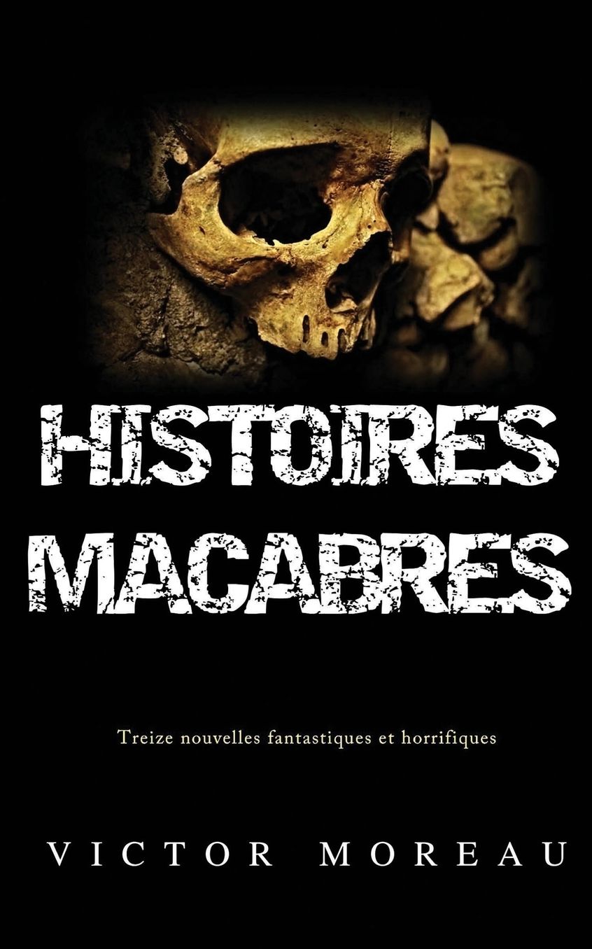 Histoires Macabres: Treize nouvelles fantastiques et horrifiques