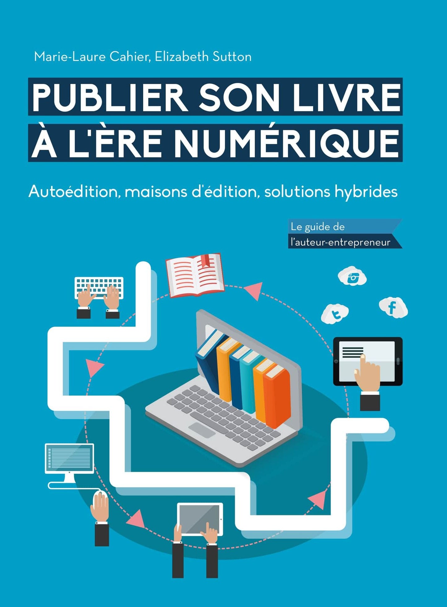Publier son livre à l'ère numérique: Autoédition, maisons d'édition, solutions hybrides - Le guide de l'auteur-entrepreneur