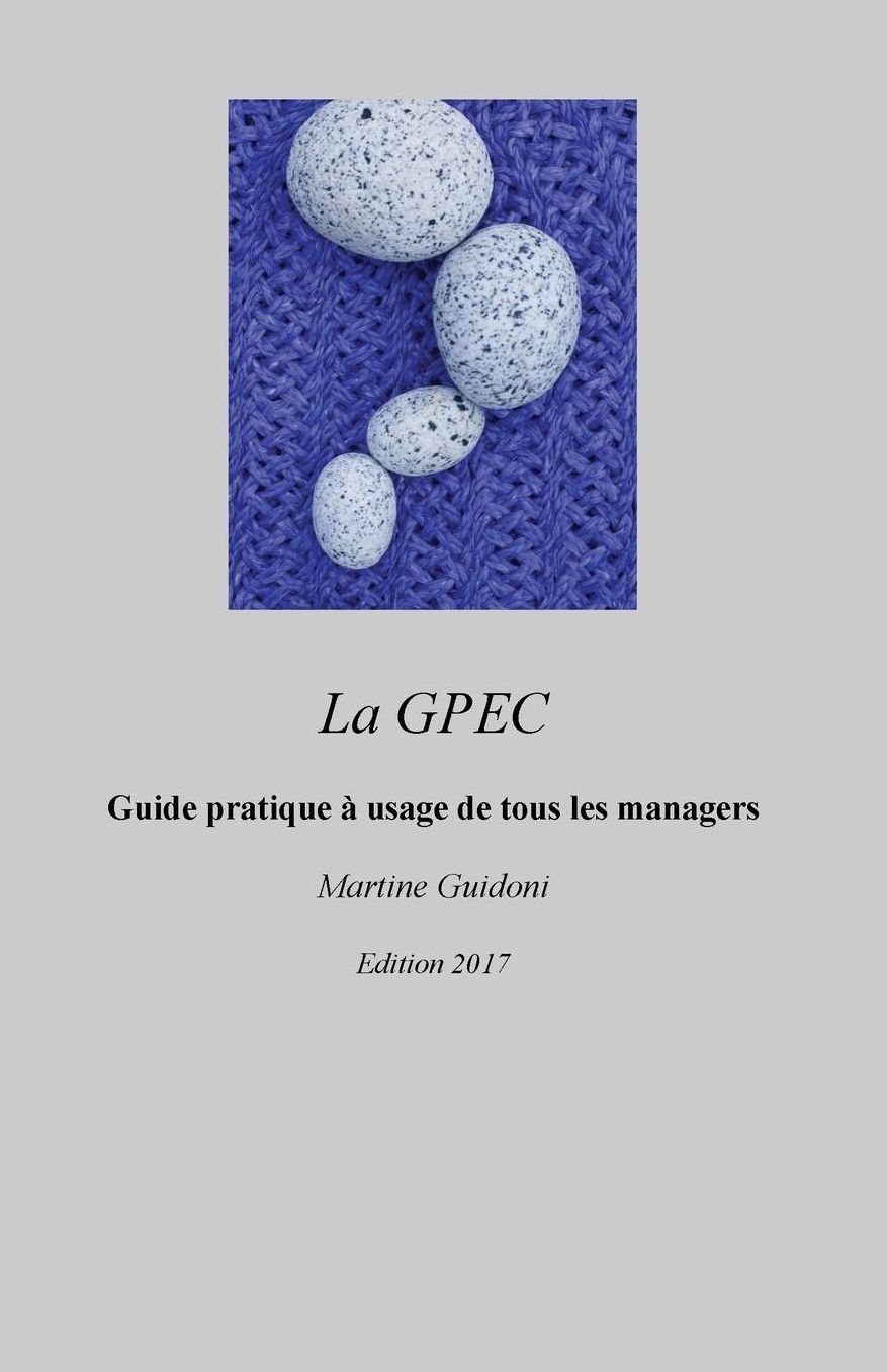 La GPEC: Guide pratique et meacute;thodologie simple agrave; usage de tous les managers