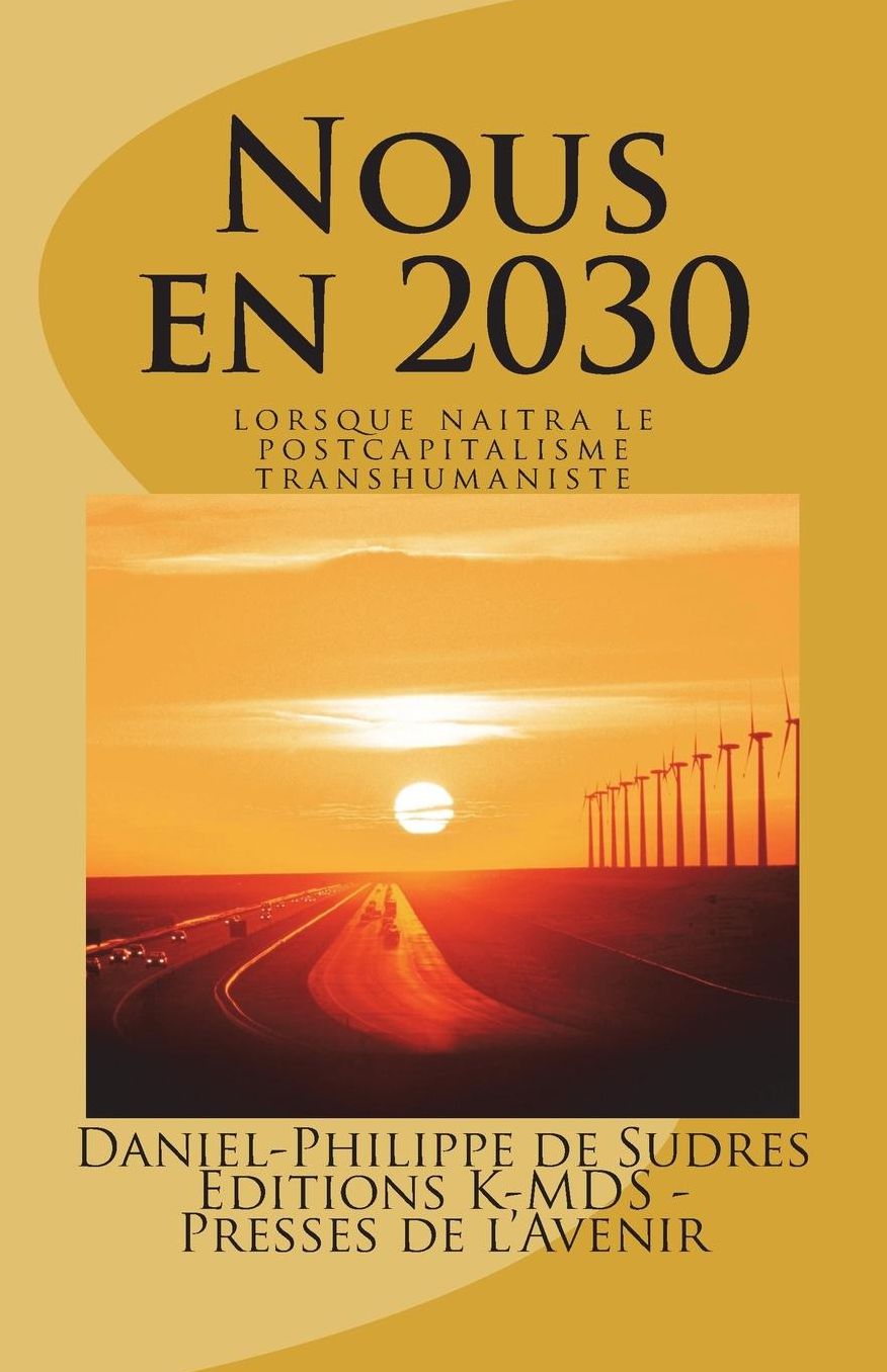 Nous en 2030: lorsque naitra le postcapitalisme transhumaniste