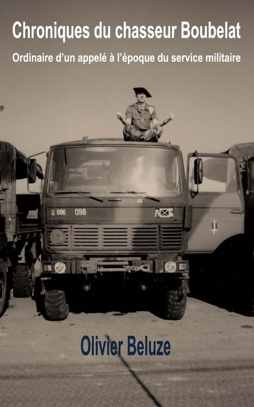 Chroniques du chasseur Boubelat: ordinaire d'un appelé à l'époque du service militaire