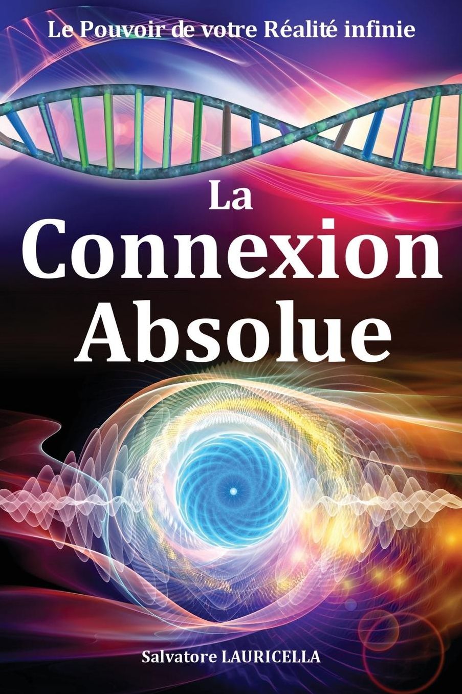La Connexion Absolue: accéder dès à présent à votre Réalité ultime, votre pleine Conscience illimitée, le Soi, la Totalité et transformer votre perception, votre vie par la découverte de la Connaissance des connaissances, le Secret des secrets !
