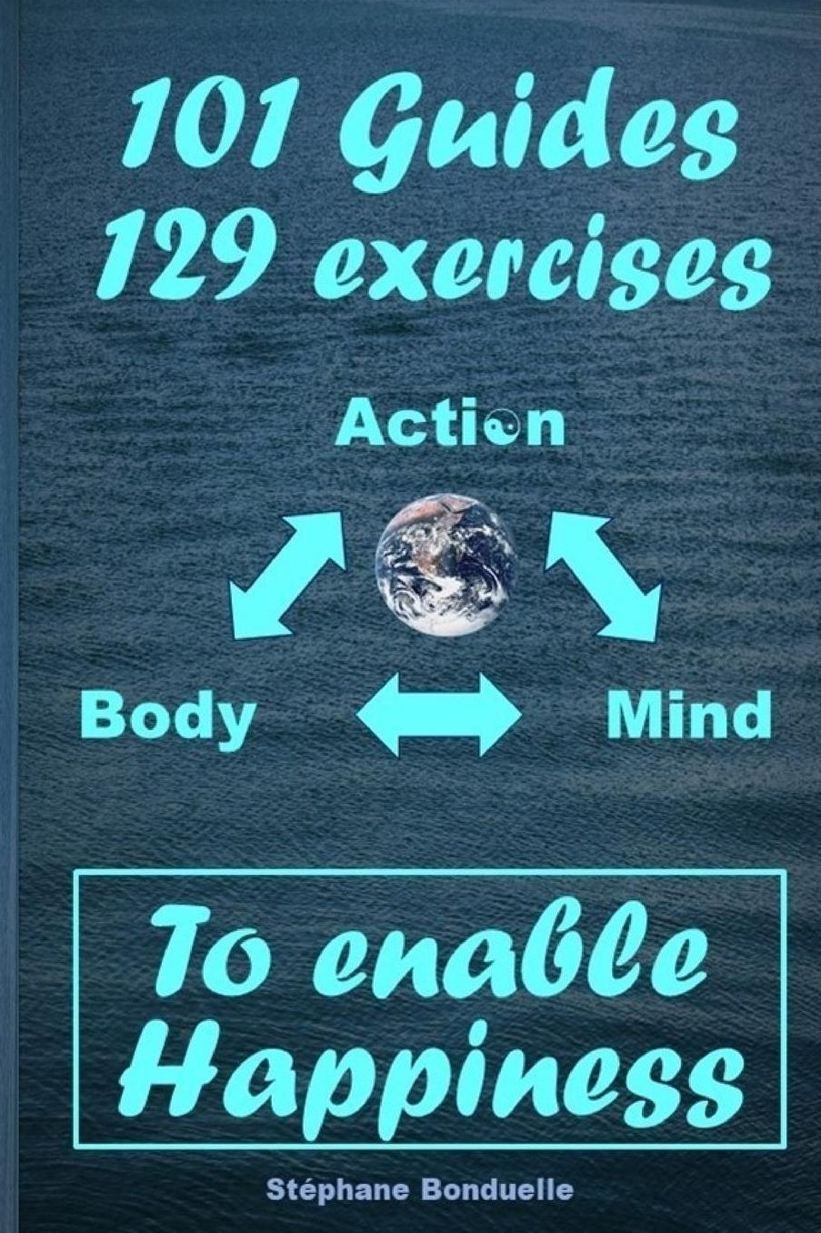 To enable Happiness: 101 Guides and 129 Exercises