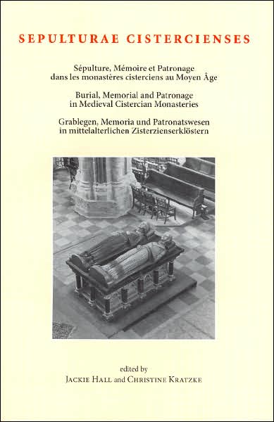 Sepulturae Cistercienses - Burial, Memorial and Patronage in Medieval Cistercian Monasteries