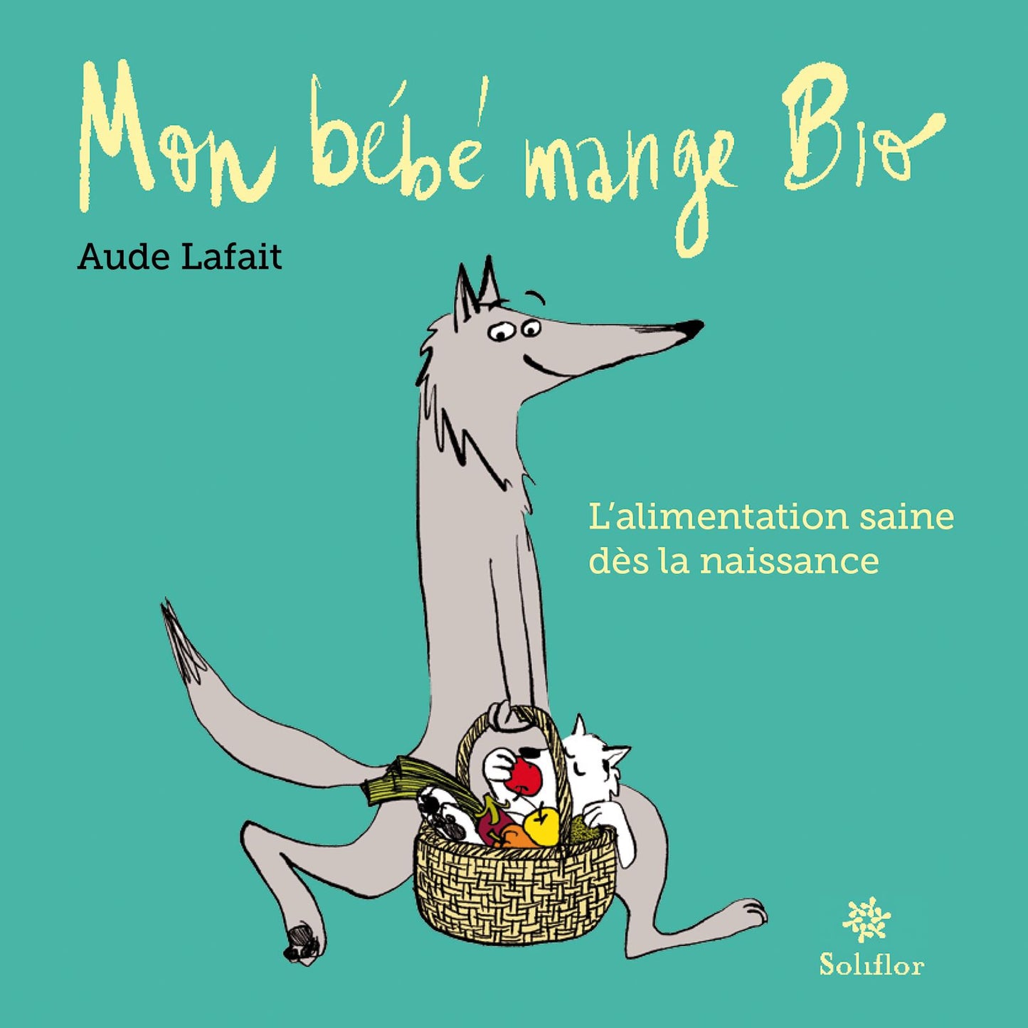 Mon bébé mange bio: L'alimentation saine dès la naissance