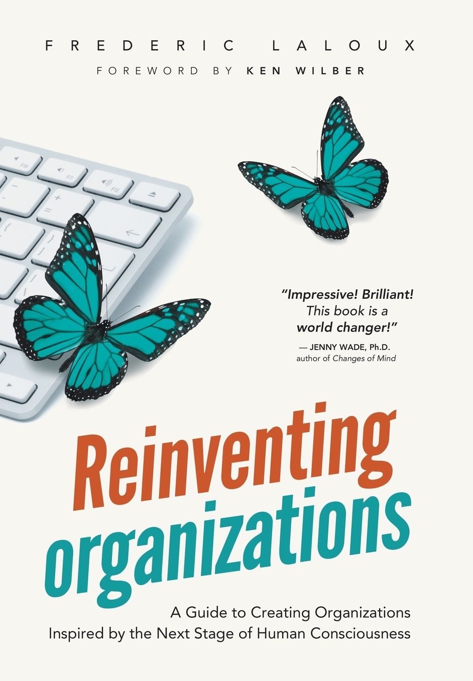 Reinventing Organizations: A Guide to Creating Organizations Inspired by the Next Stage in Human Consciousness