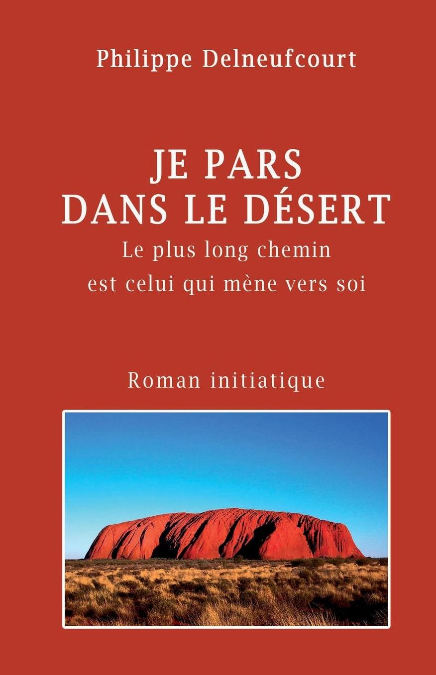Je pars dans le desert: Le plus long voyage est celui qui mene vers soi