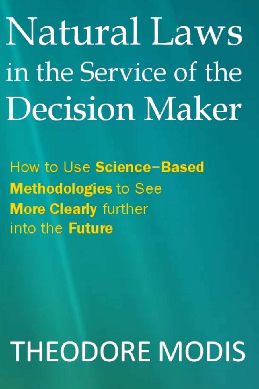 Natural Laws in the Service of the Decision Maker: How to Use Science-Based Methodologies to See More Clearly further into the Future