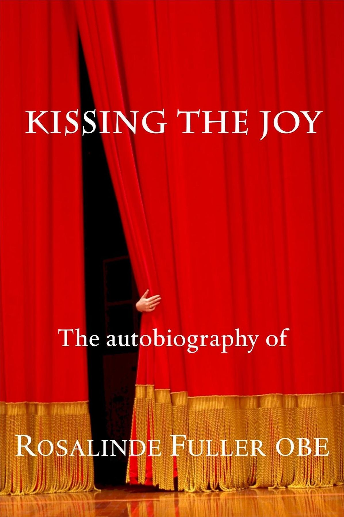 Kissing the Joy: The Autobiography of Rosalinde Fuller OBE