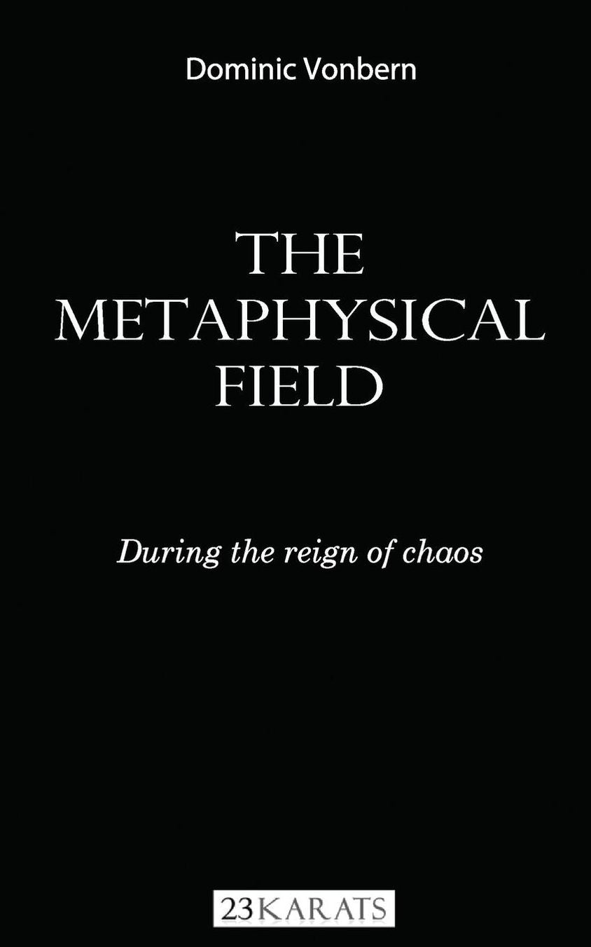 The Metaphysical Field: During The Reign Of Chaos: The Metaphysical Field: During The Reign Of Chaos