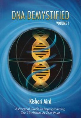 DNA Demystified, Volume 1: A Practical Guide to Reprogramming the 13 Helixes at Zero Point