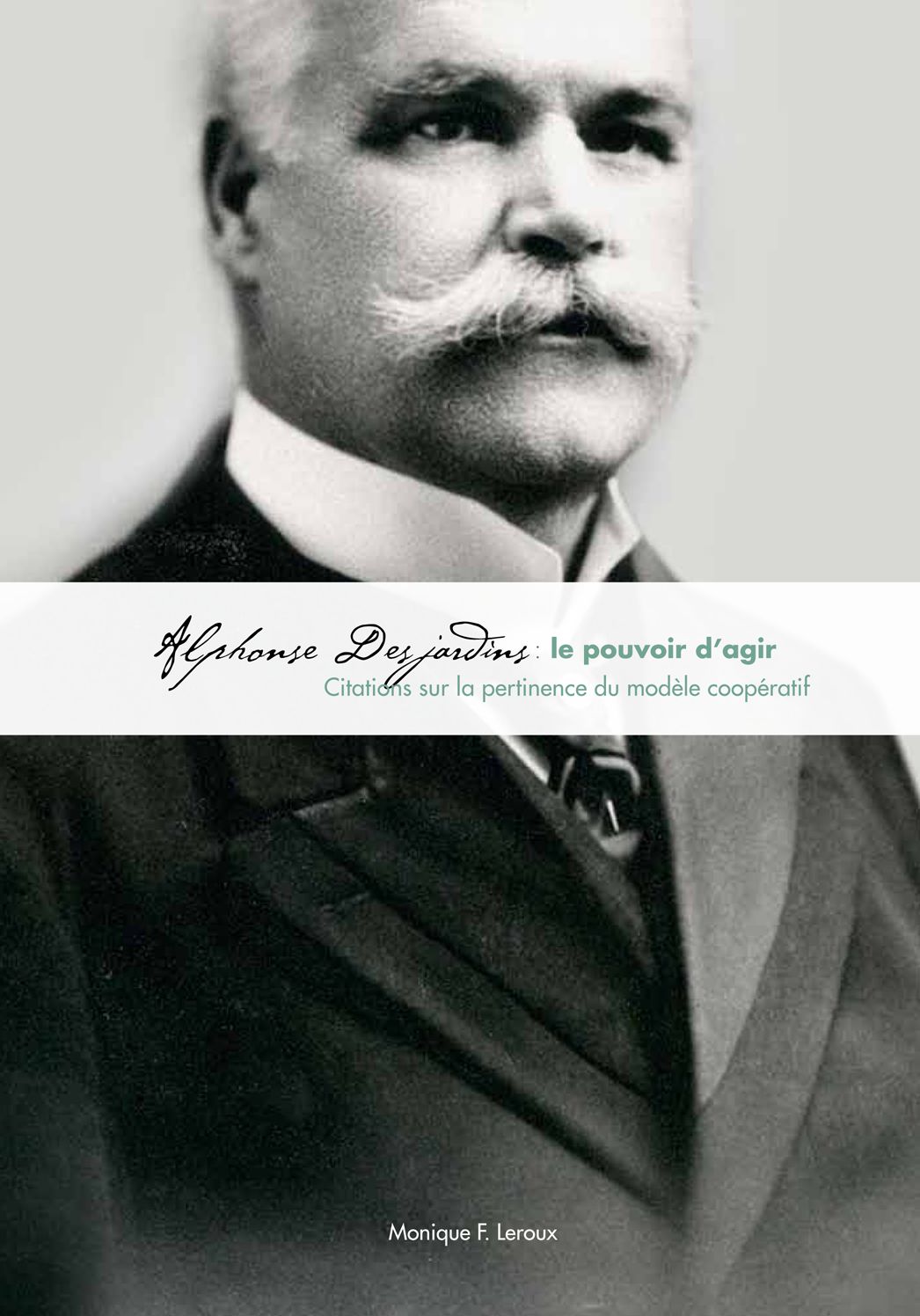 Alphonse Desjardins: le pouvoir d'agir: Citations sur la pertinence du modèle coopératif