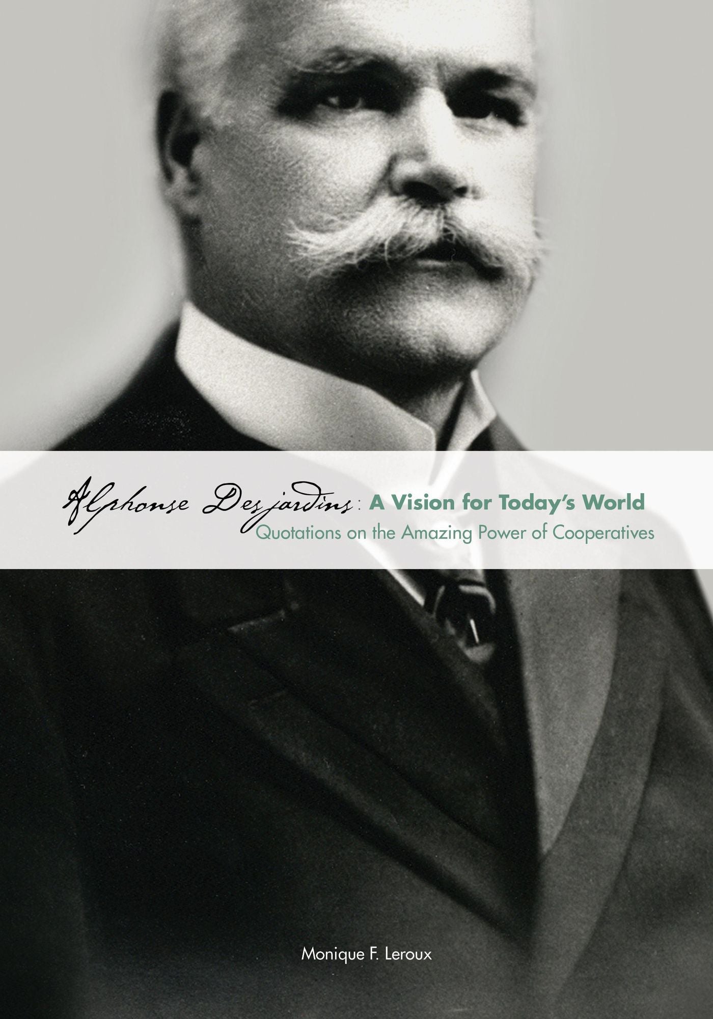 Alphonse Desjardins: A Vision for Today's World: Quotations on the Amazing Power of Cooperatives