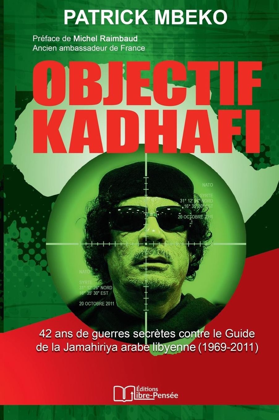 Objectif Kadhafi: 42 ans de guerres secrètes contre le Guide de la Jamahiriya arabe libyenne.
