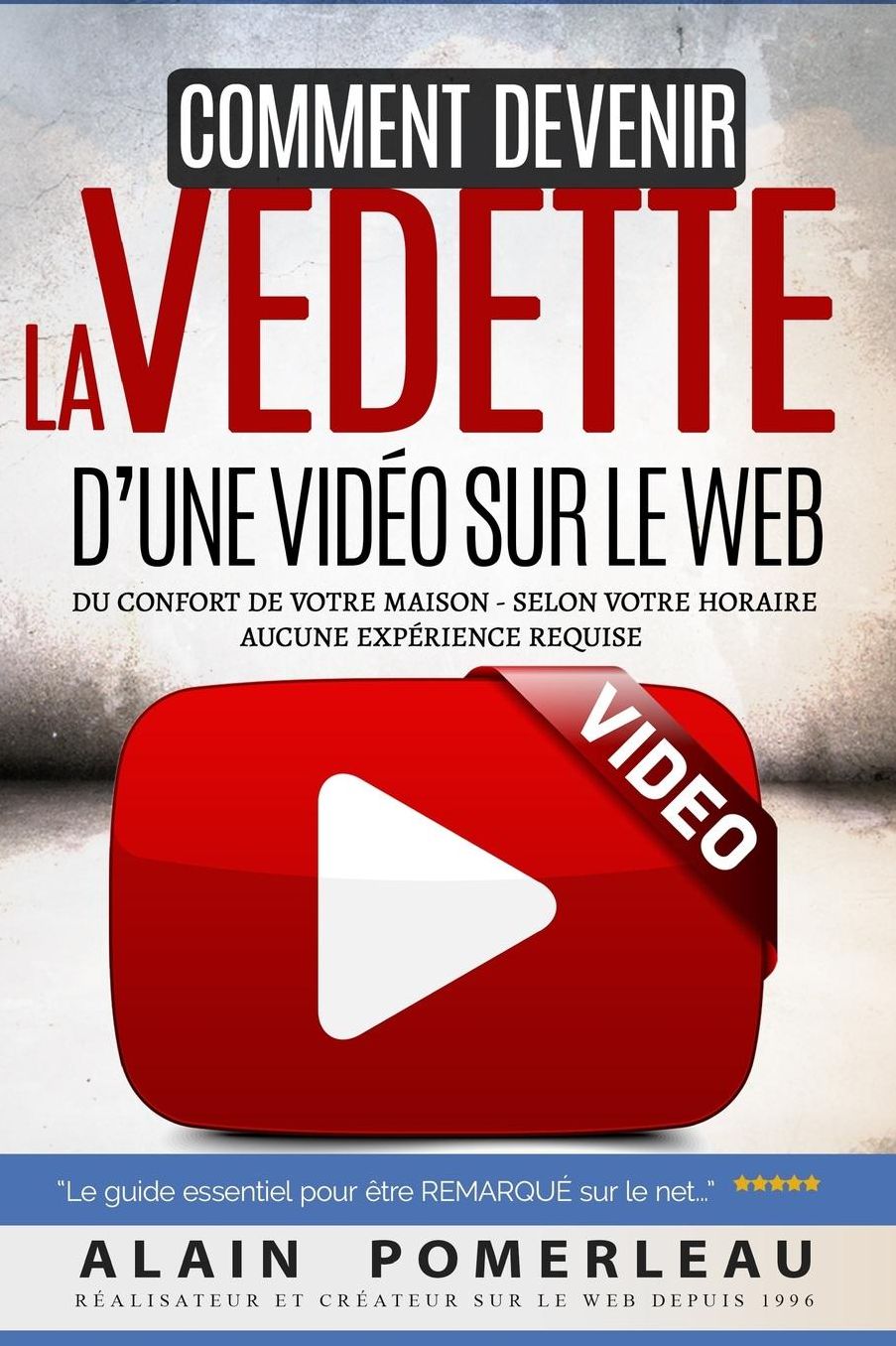 Comment devenir la vedette d'une vidéo sur le web: Du confort de votre maison - Selon votre horaire - Aucune expérience requise. Le guide essentiel pour vous faire remarquer sur le net.