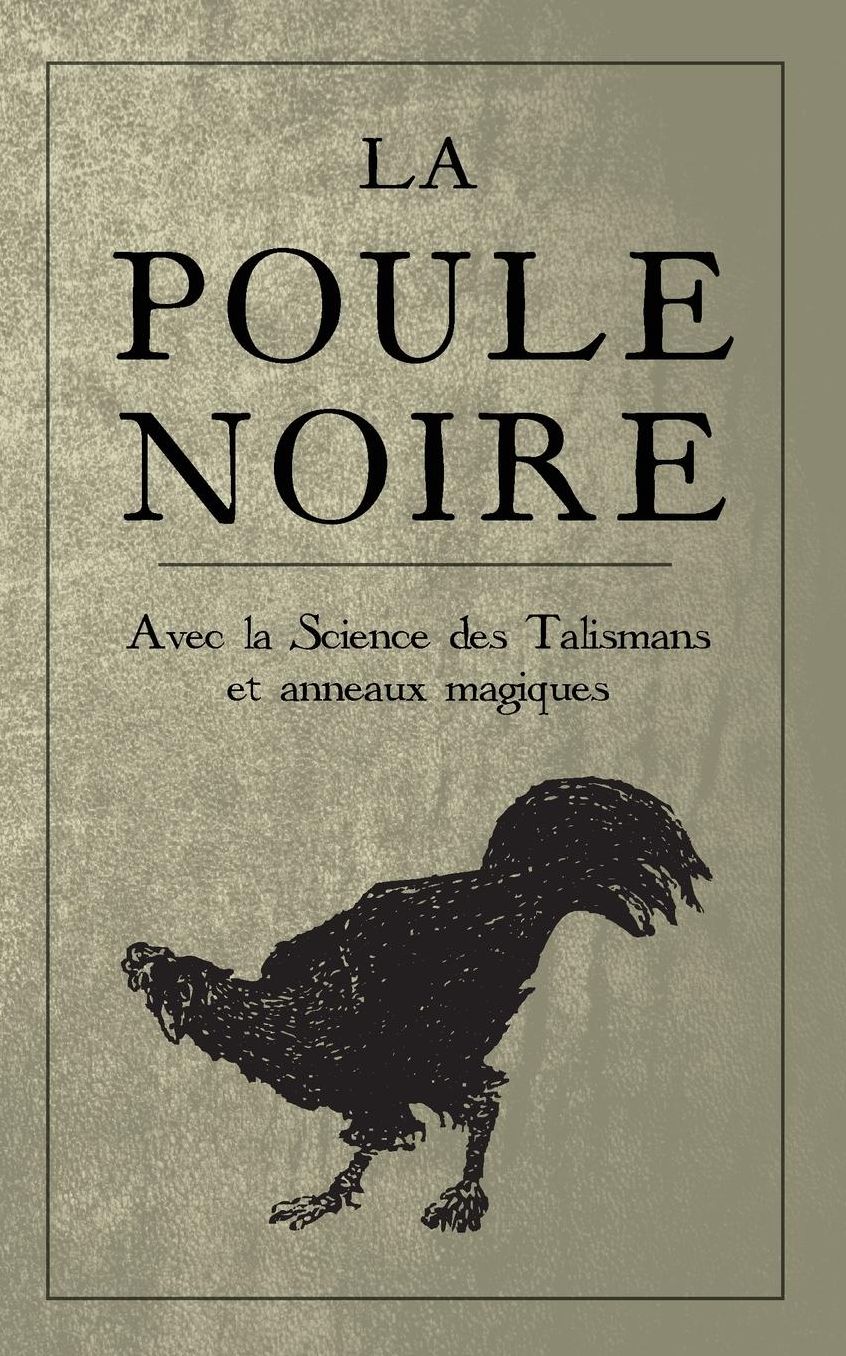 La Poule Noire: Avec la Science des Talismans et anneaux magiques