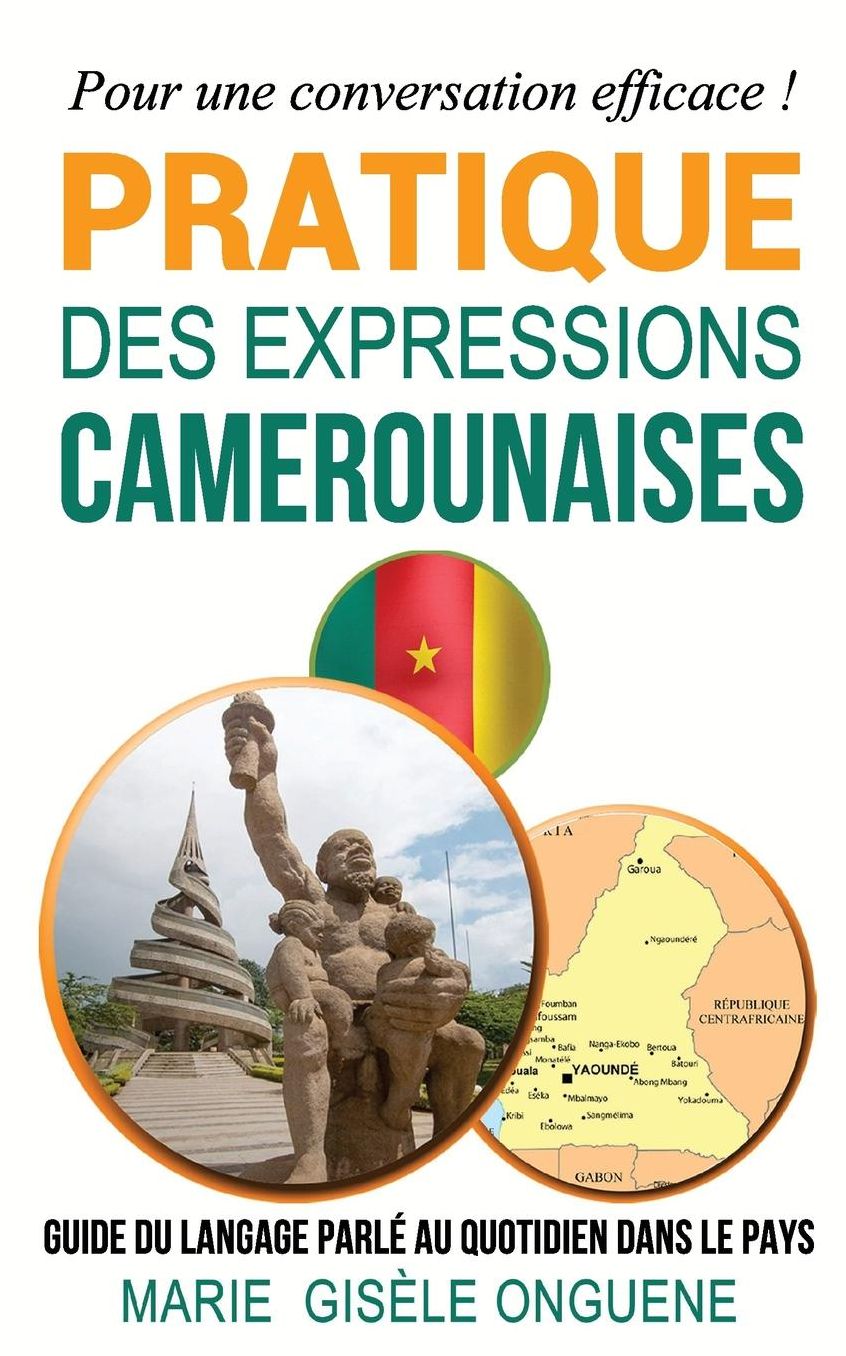 Pratique des expressions camerounaises: Guide du langage parlé au quotidien dans le pays